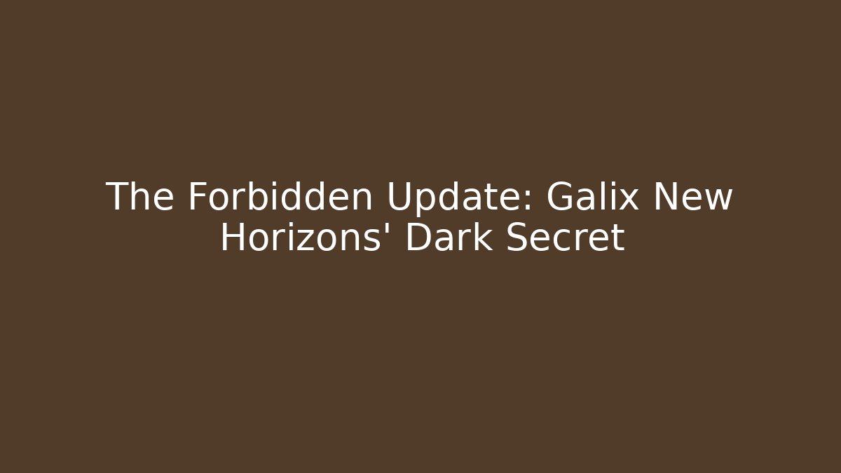 The Forbidden Update: Galix New Horizons' Dark Secret