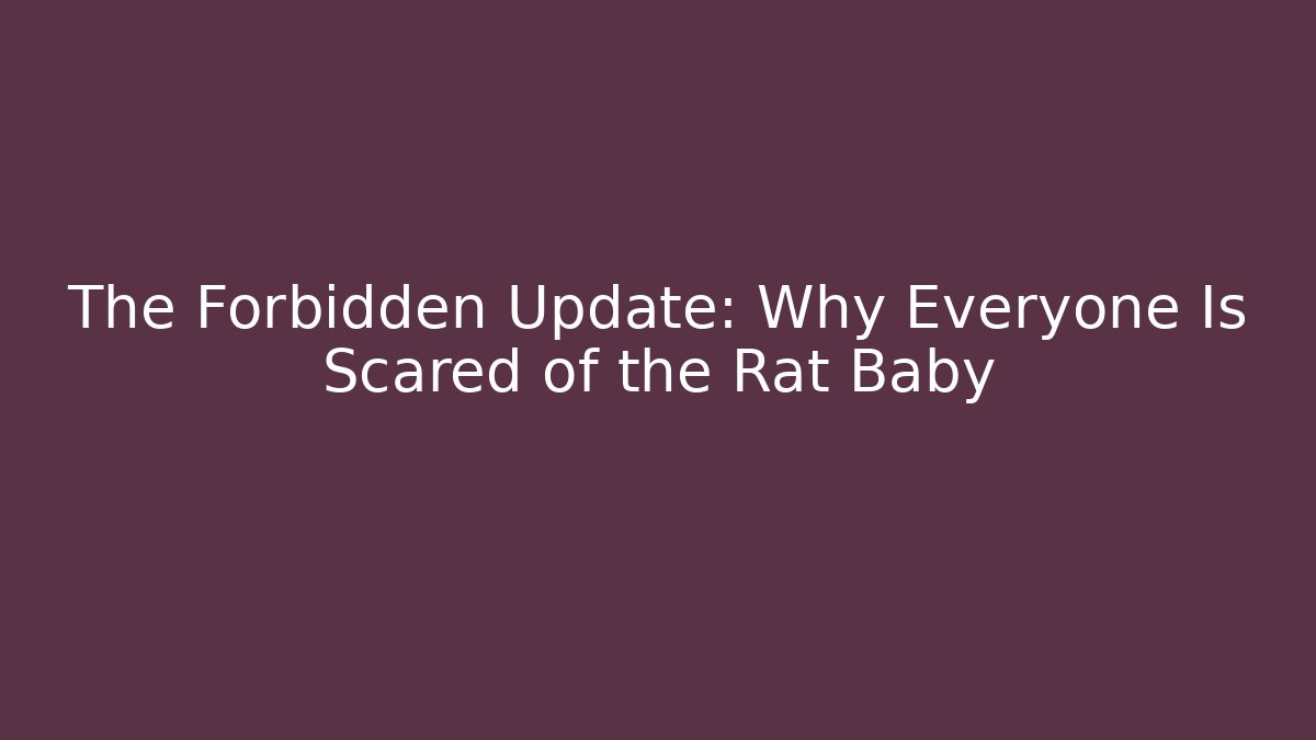 The Forbidden Update: Why Everyone Is Scared of the Rat Baby