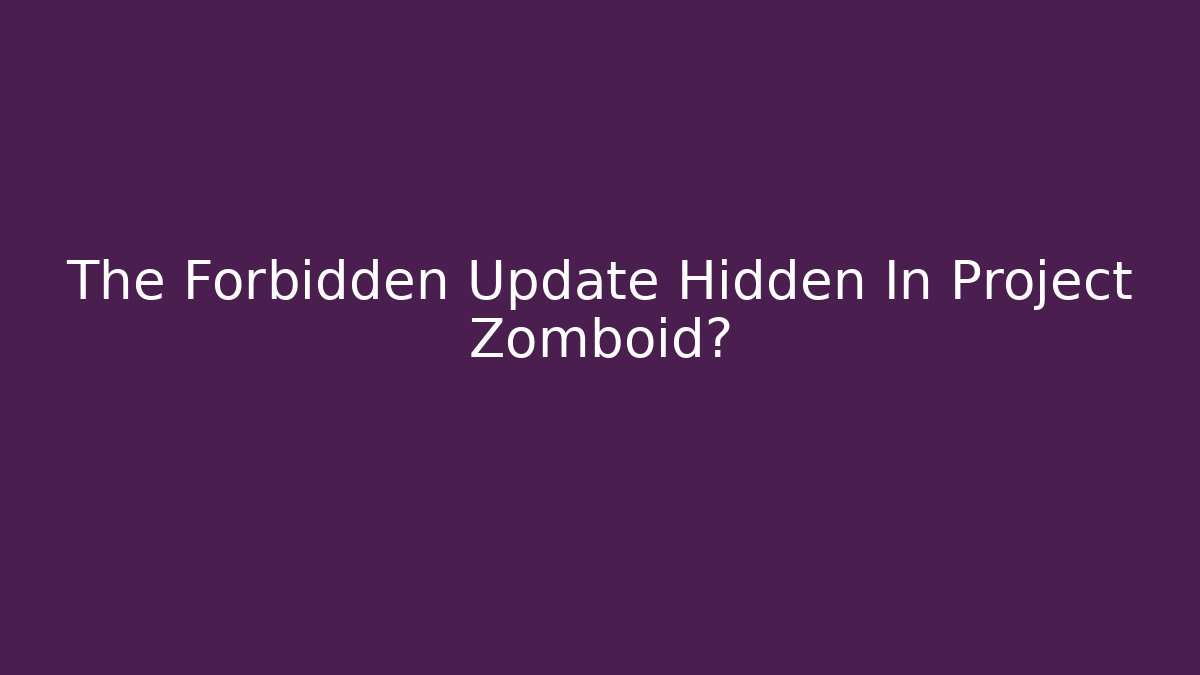 The Forbidden Update Hidden In Project Zomboid?