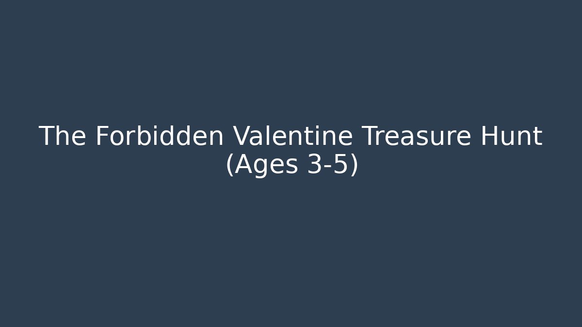 The Forbidden Valentine Treasure Hunt (Ages 3-5)