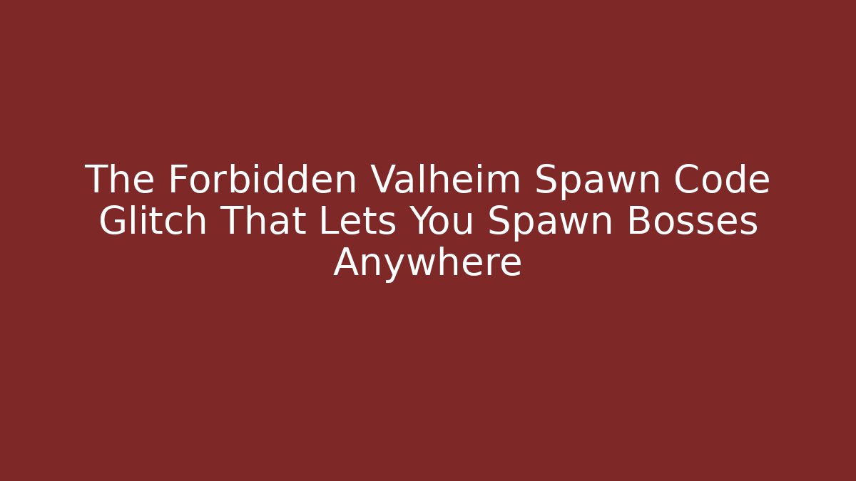 The Forbidden Valheim Spawn Code Glitch That Lets You Spawn Bosses Anywhere