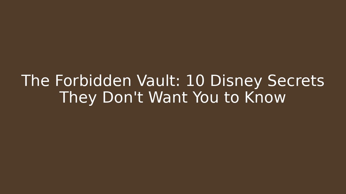 The Forbidden Vault: 10 Disney Secrets They Don't Want You to Know