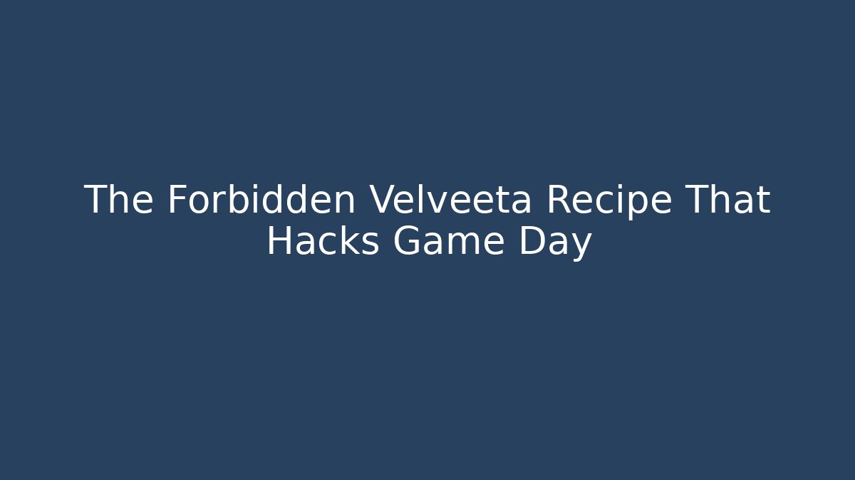 The Forbidden Velveeta Recipe That Hacks Game Day