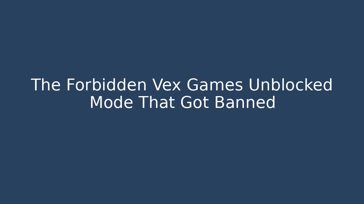 The Forbidden Vex Games Unblocked Mode That Got Banned