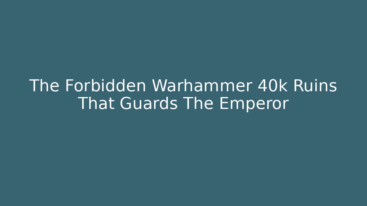 The Forbidden Warhammer 40k Ruins That Guards The Emperor