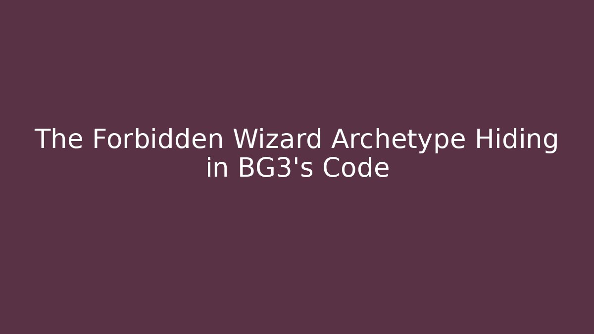 The Forbidden Wizard Archetype Hiding in BG3’s Code - Celivion
