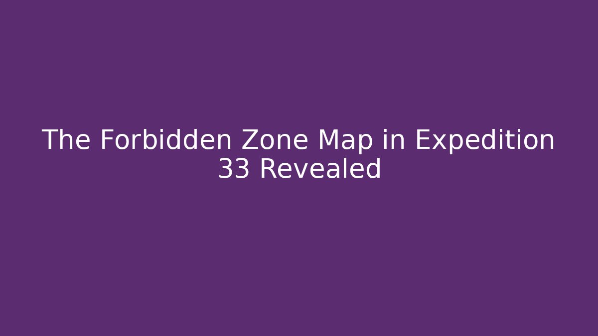 The Forbidden Zone Map in Expedition 33 Revealed