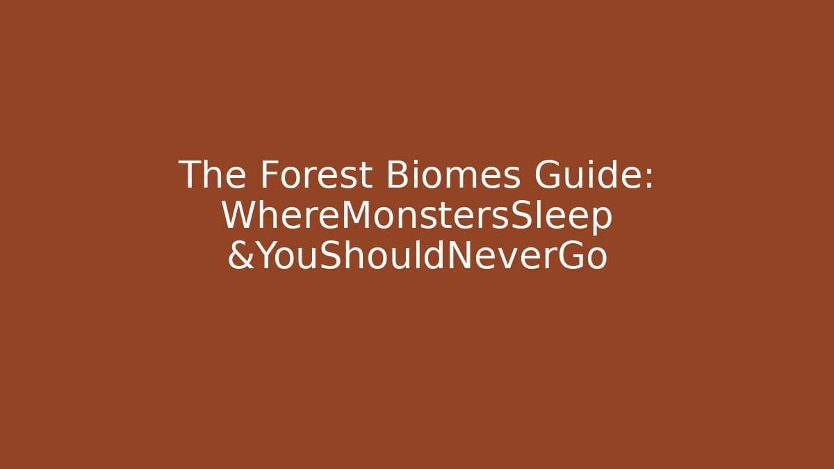 The Forest Biomes Guide: WhereMonstersSleep &YouShouldNeverGo