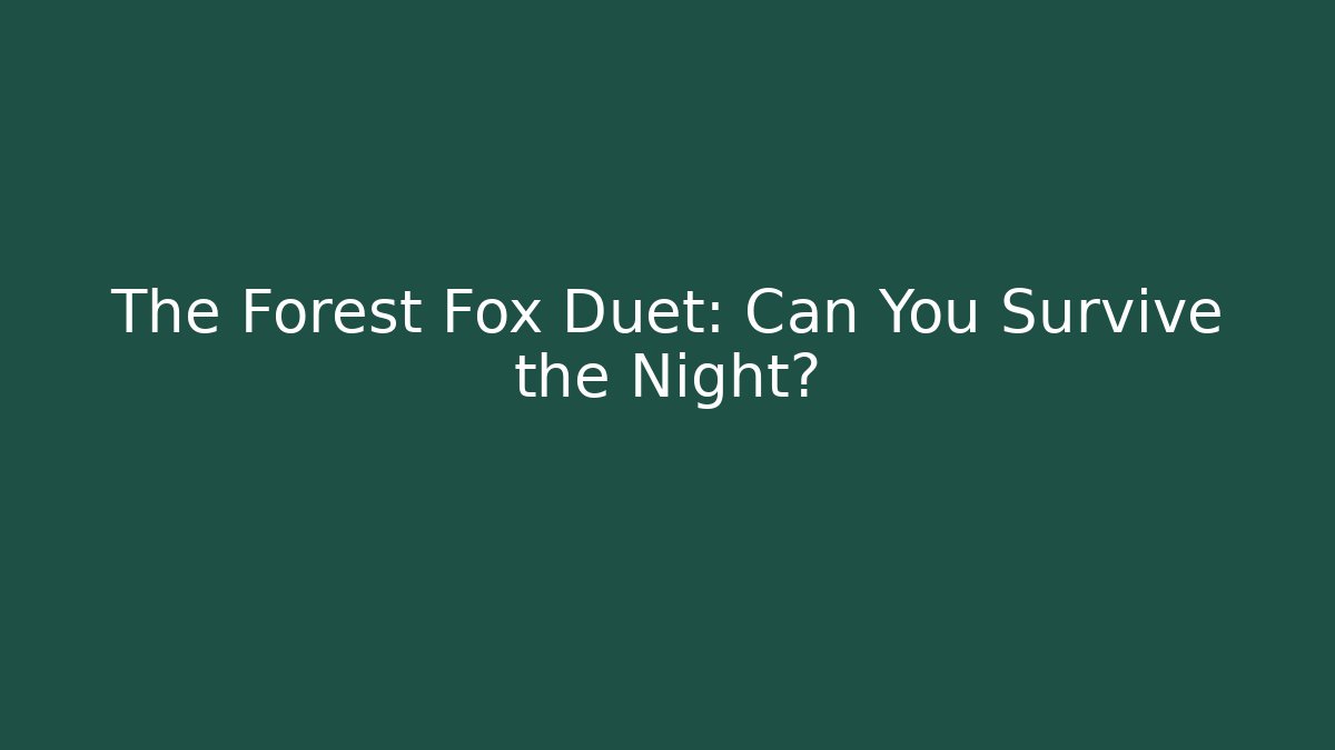 The Forest Fox Duet: Can You Survive the Night?