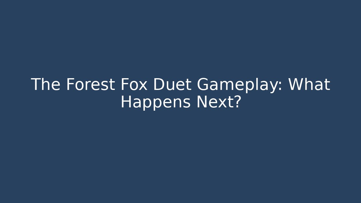The Forest Fox Duet Gameplay: What Happens Next? - Celivion
