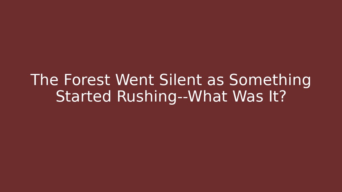 The Forest Went Silent as Something Started Rushing—What Was It?