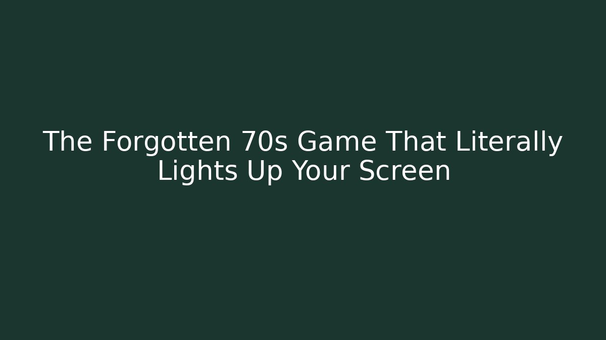 The Forgotten 70s Game That Literally Lights Up Your Screen