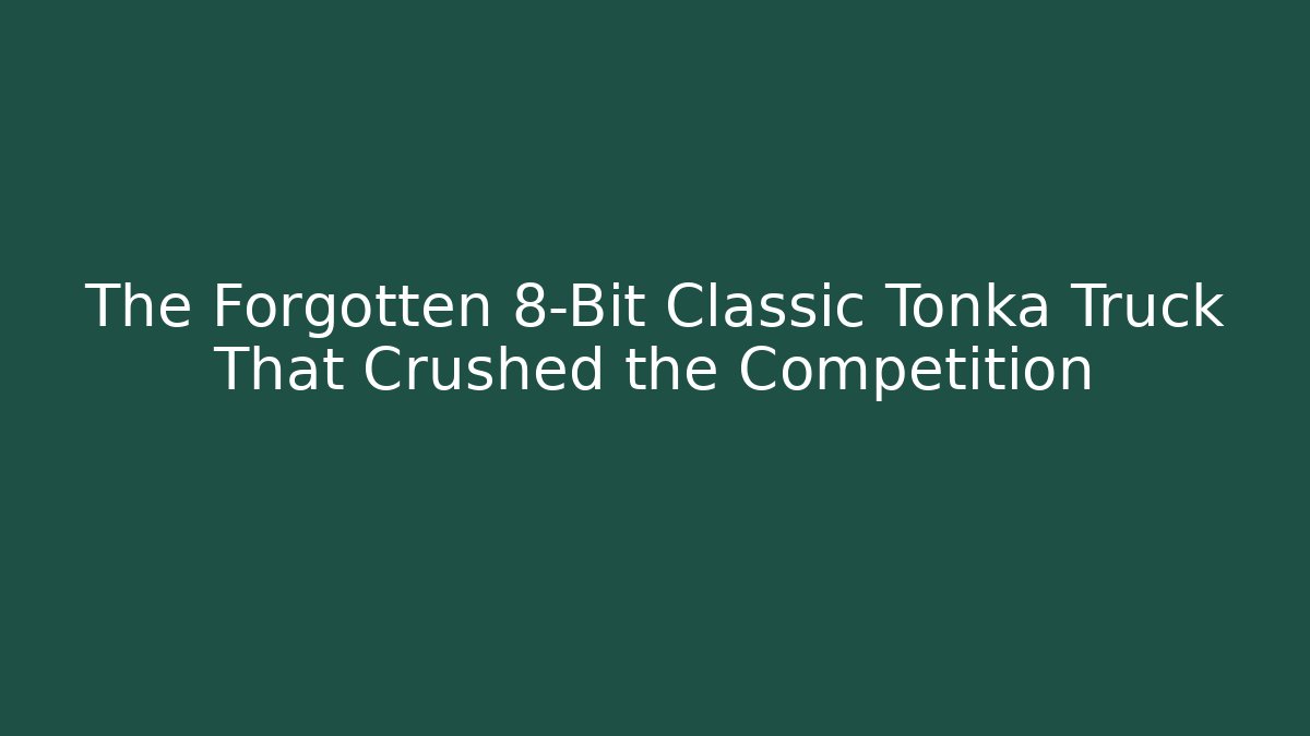 The Forgotten 8-Bit Classic Tonka Truck That Crushed the Competition