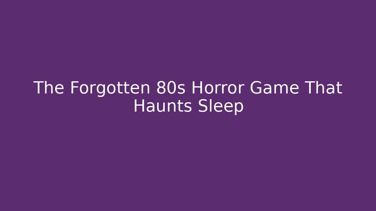 The Forgotten 80s Horror Game That Haunts Sleep