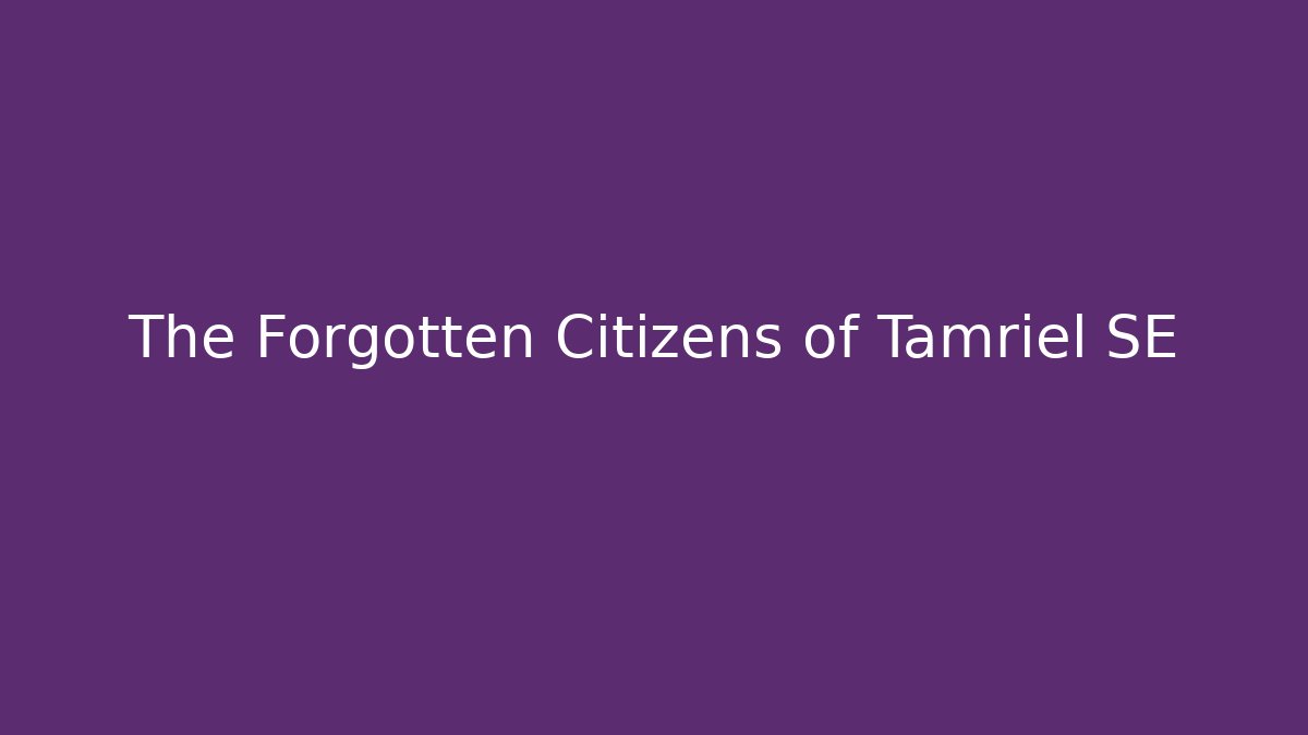 The Forgotten Citizens of Tamriel SE