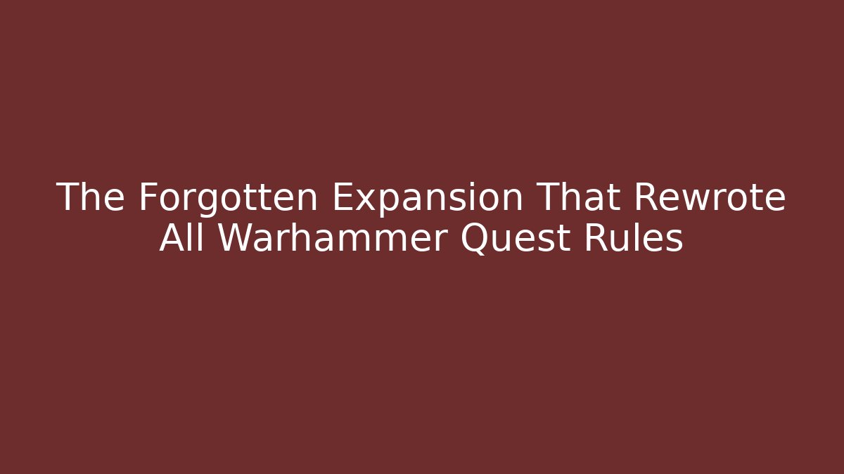 The Forgotten Expansion That Rewrote All Warhammer Quest Rules