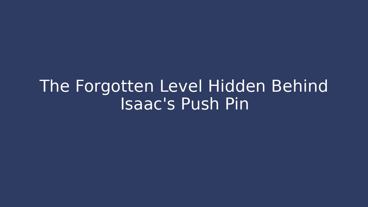 The Forgotten Level Hidden Behind Isaac's Push Pin - Celivion