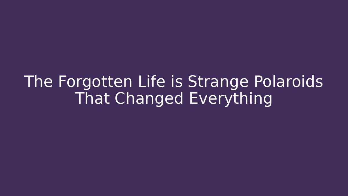 The Forgotten Life is Strange Polaroids That Changed Everything