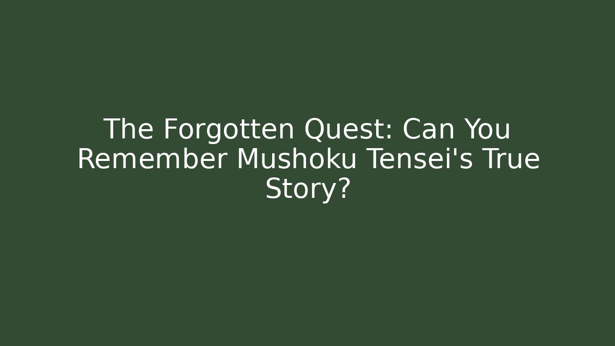The Forgotten Quest: Can You Remember Mushoku Tensei's True Story?