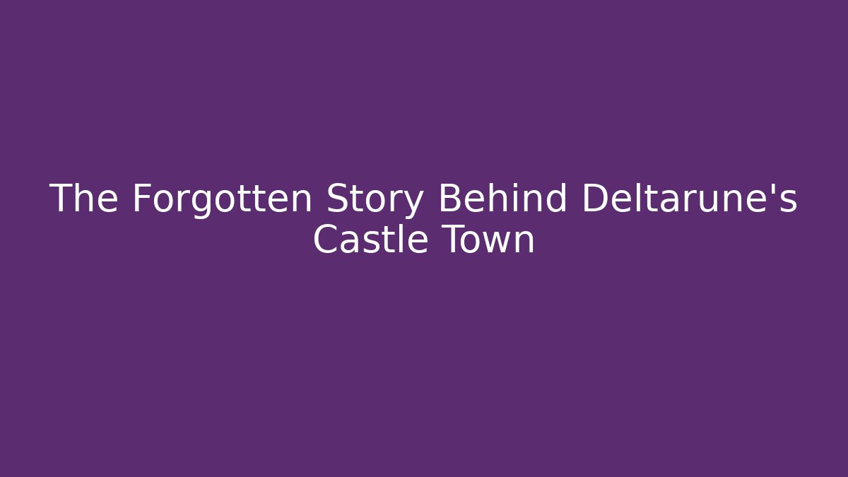 The Forgotten Story Behind Deltarune's Castle Town