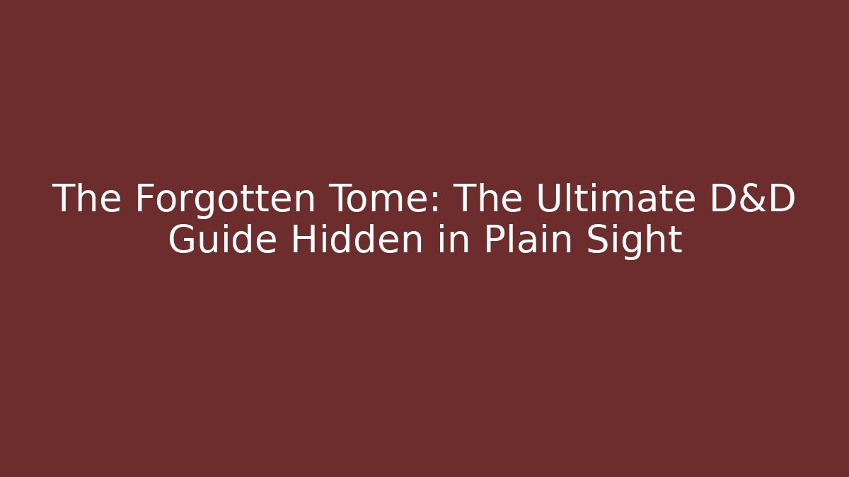 The Forgotten Tome: The Ultimate D&D Guide Hidden in Plain Sight