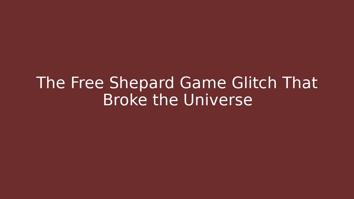 The Free Shepard Game Glitch That Broke the Universe