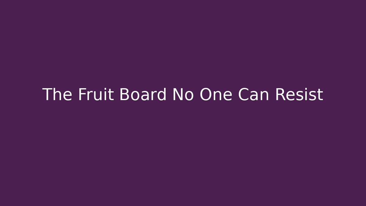 The Fruit Board No One Can Resist