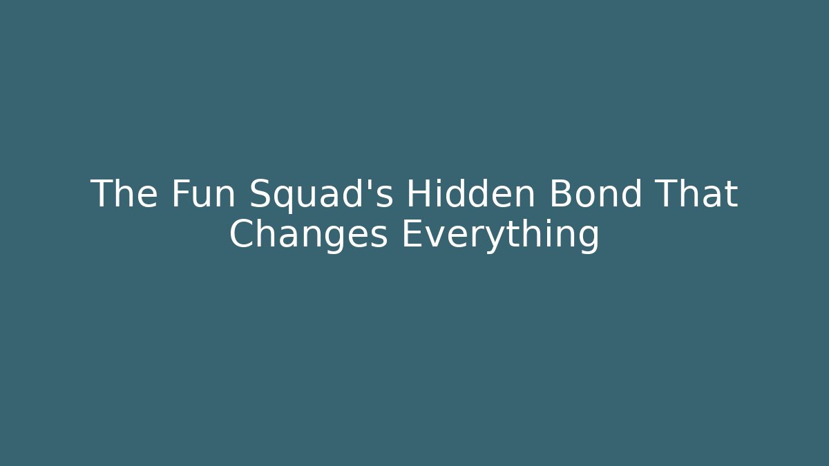 The Fun Squad's Hidden Bond That Changes Everything