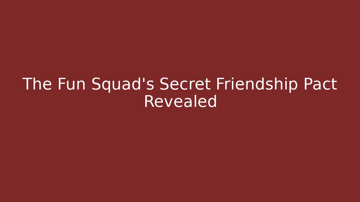 The Fun Squad's Secret Friendship Pact Revealed