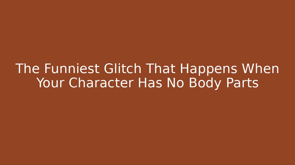 The Funniest Glitch That Happens When Your Character Has No Body Parts