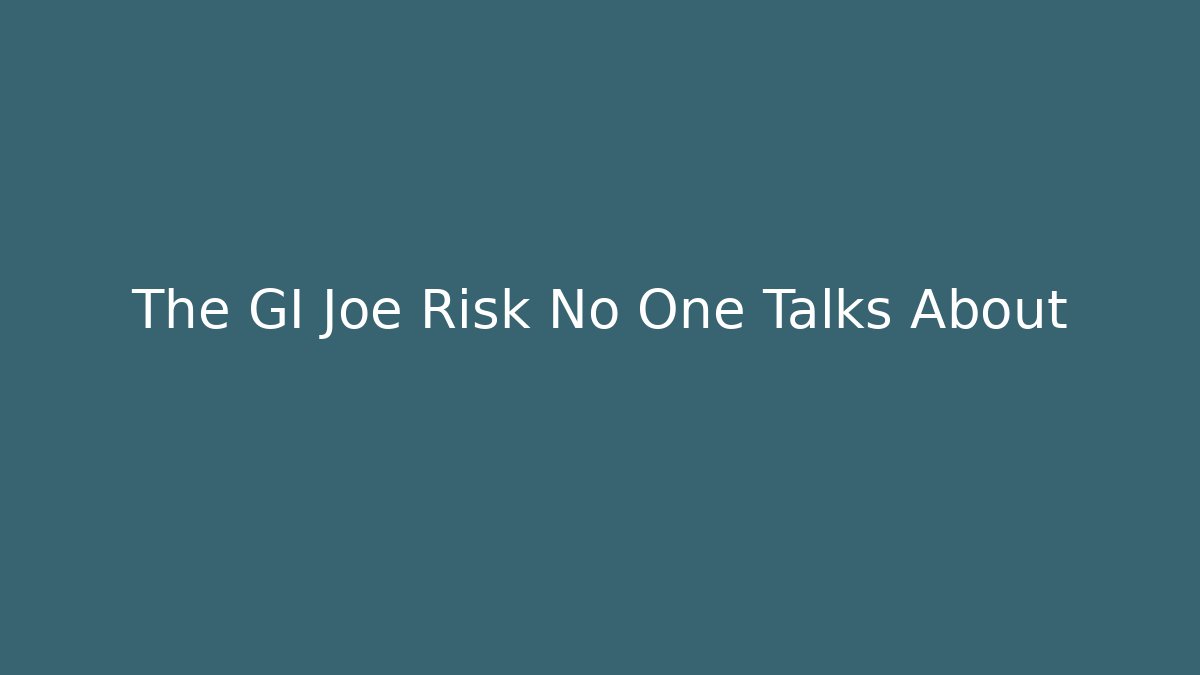 The GI Joe Risk No One Talks About