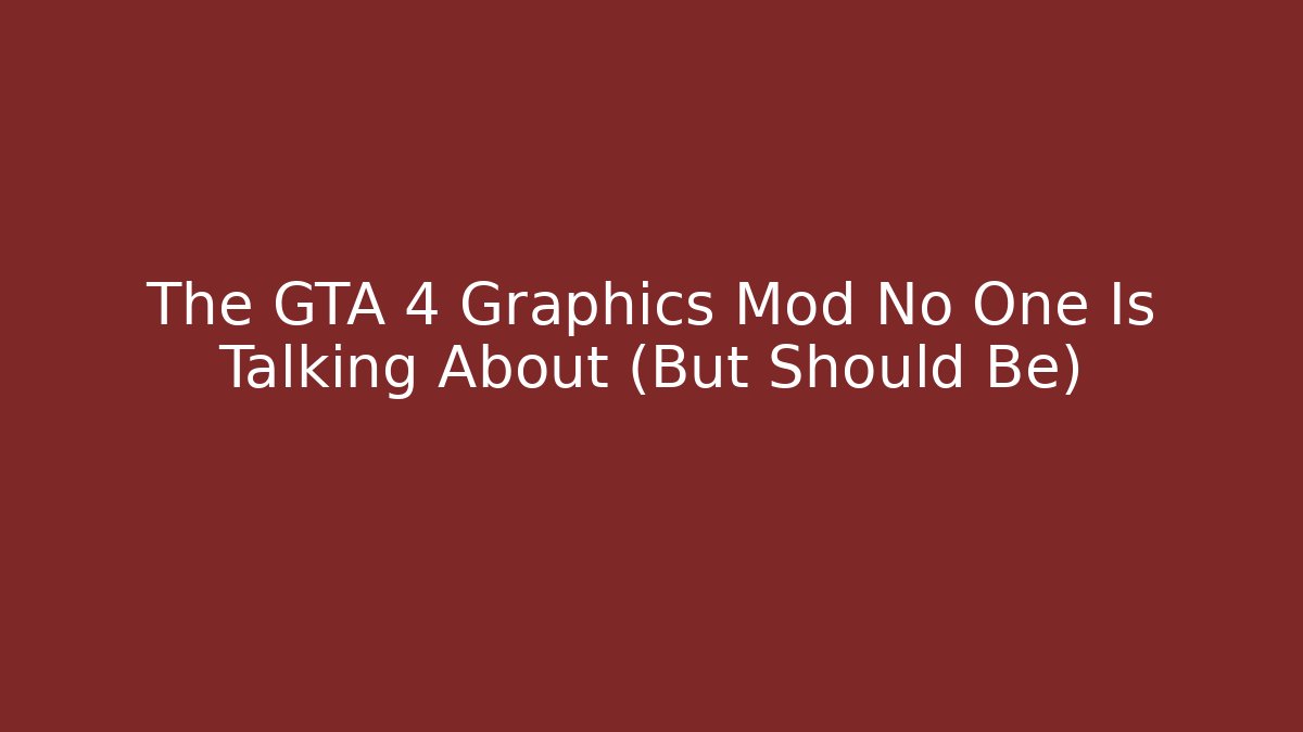 The GTA 4 Graphics Mod No One Is Talking About (But Should Be)