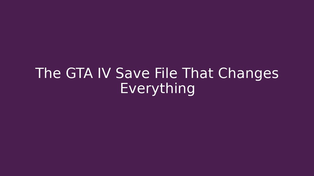 The GTA IV Save File That Changes Everything