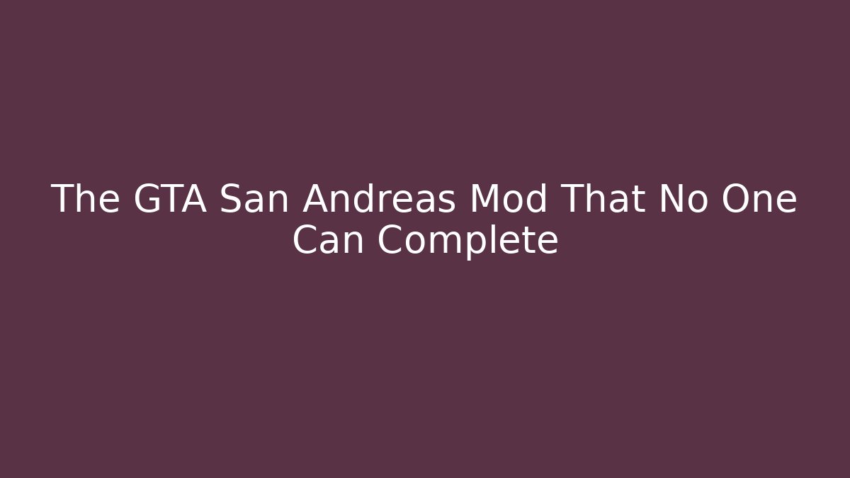 The GTA San Andreas Mod That No One Can Complete - Celivion