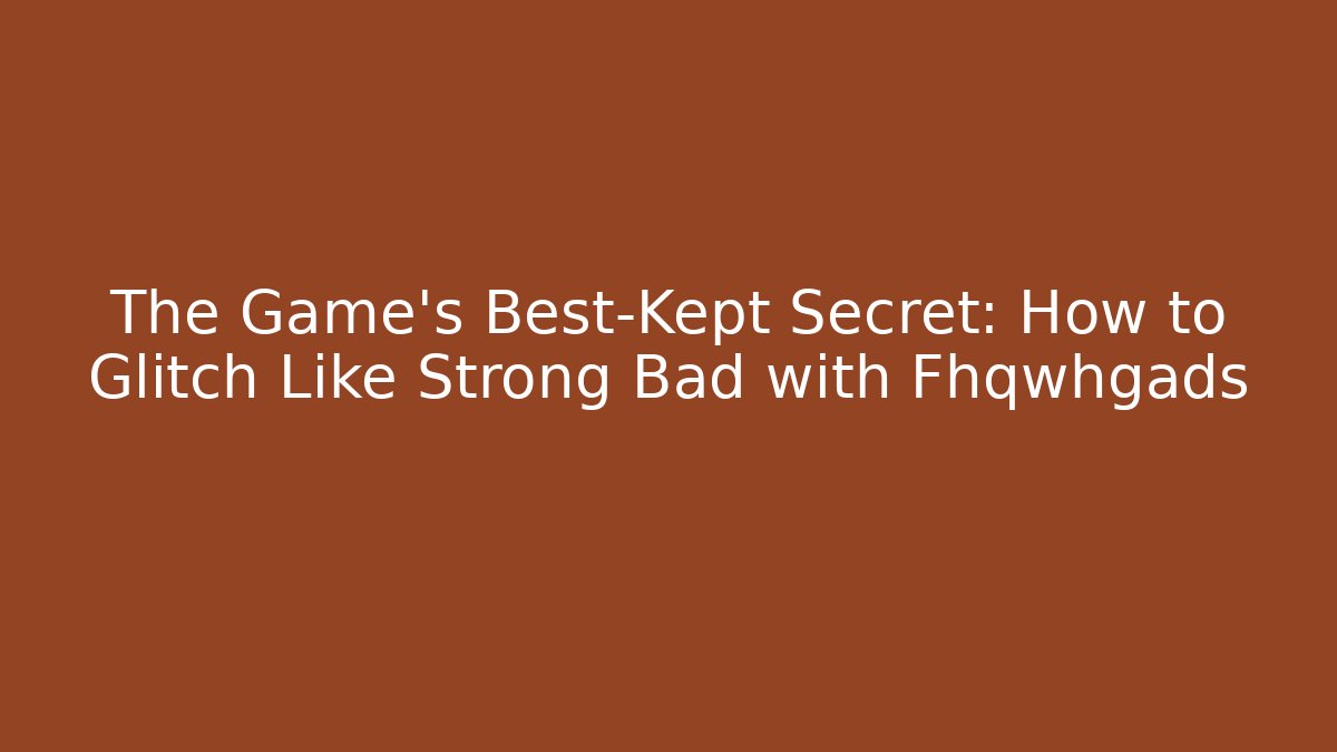 The Game's Best-Kept Secret: How to Glitch Like Strong Bad with Fhqwhgads