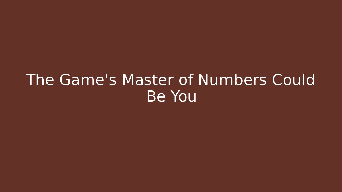 The Game's Master of Numbers Could Be You