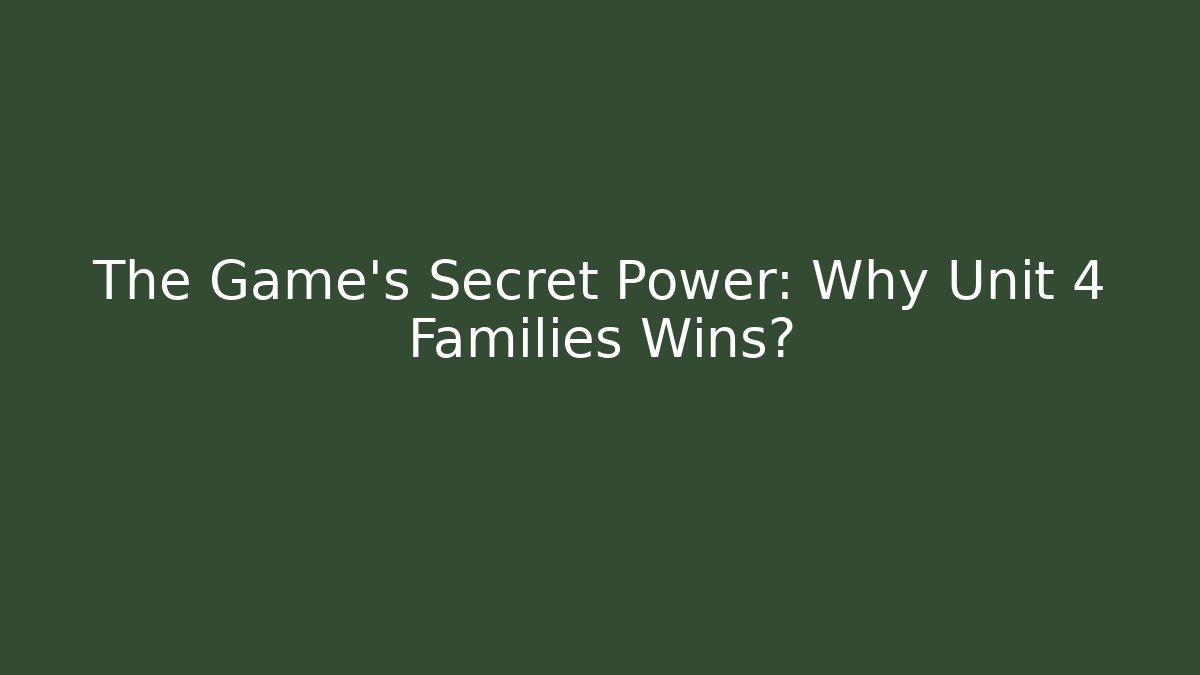 The Game's Secret Power: Why Unit 4 Families Wins?