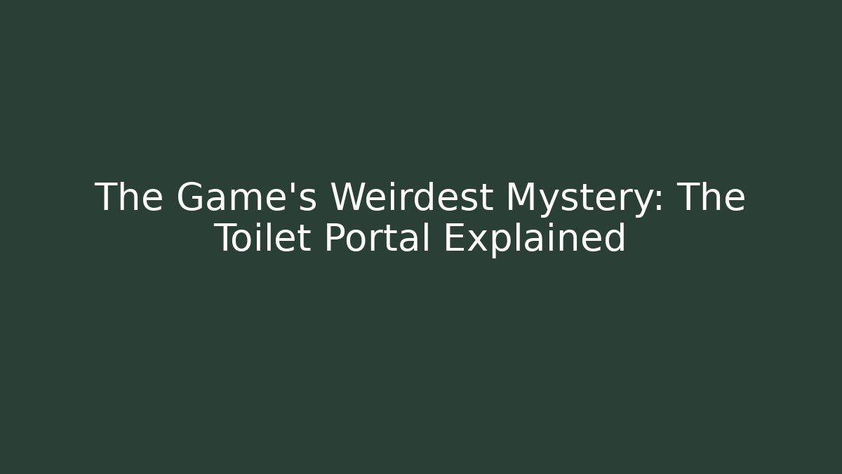 The Game’s Weirdest Mystery: The Toilet Portal Explained