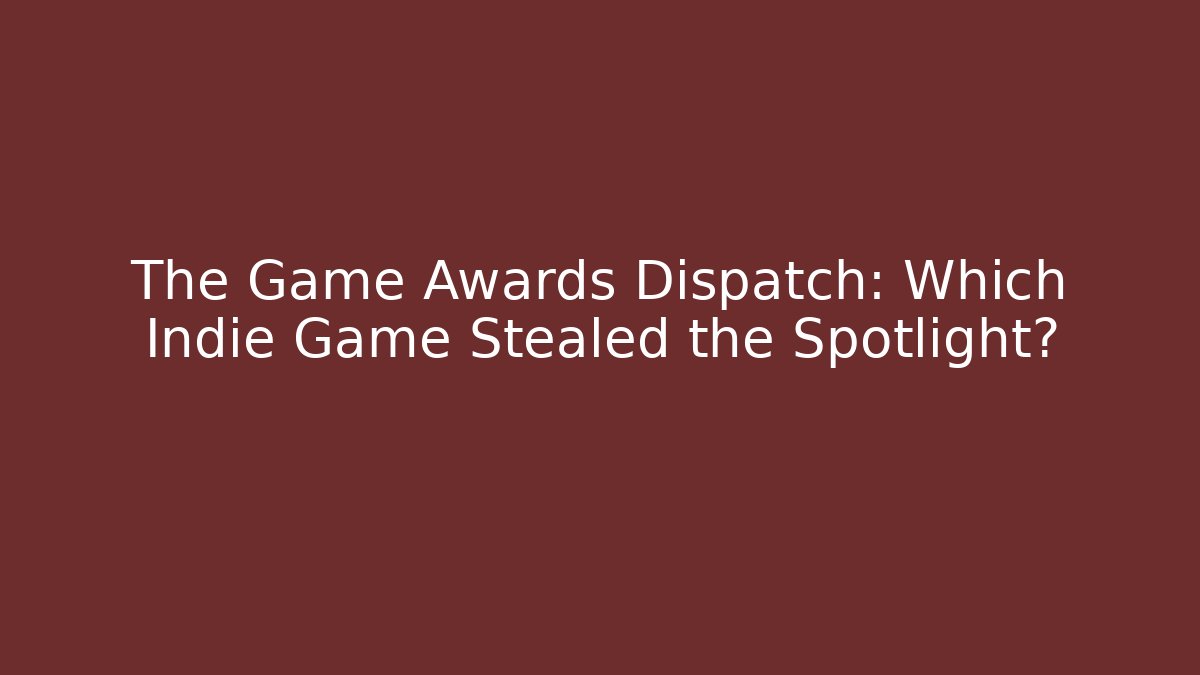 The Game Awards Dispatch: Which Indie Game Stealed the Spotlight?