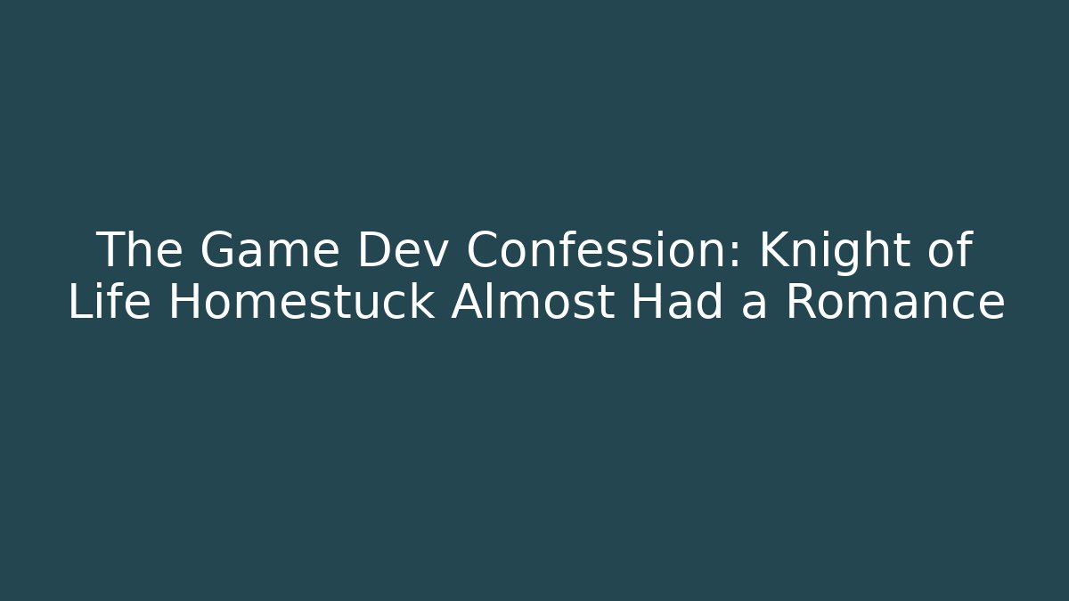 The Game Dev Confession: Knight of Life Homestuck Almost Had a Romance