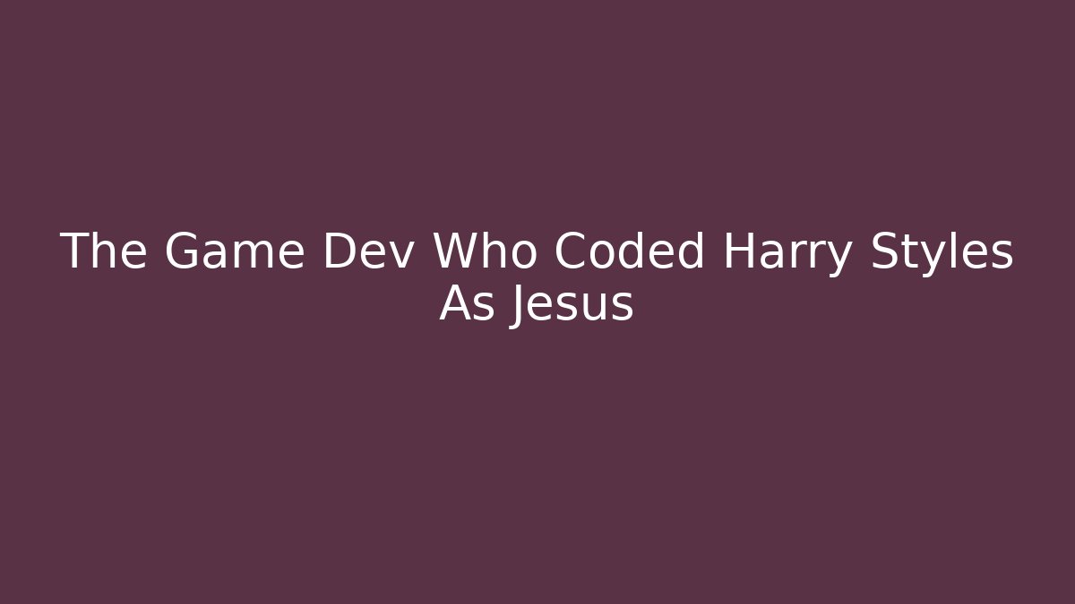 The Game Dev Who Coded Harry Styles As Jesus
