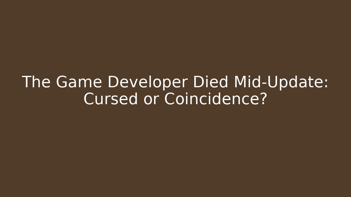 The Game Developer Died Mid-Update: Cursed or Coincidence?