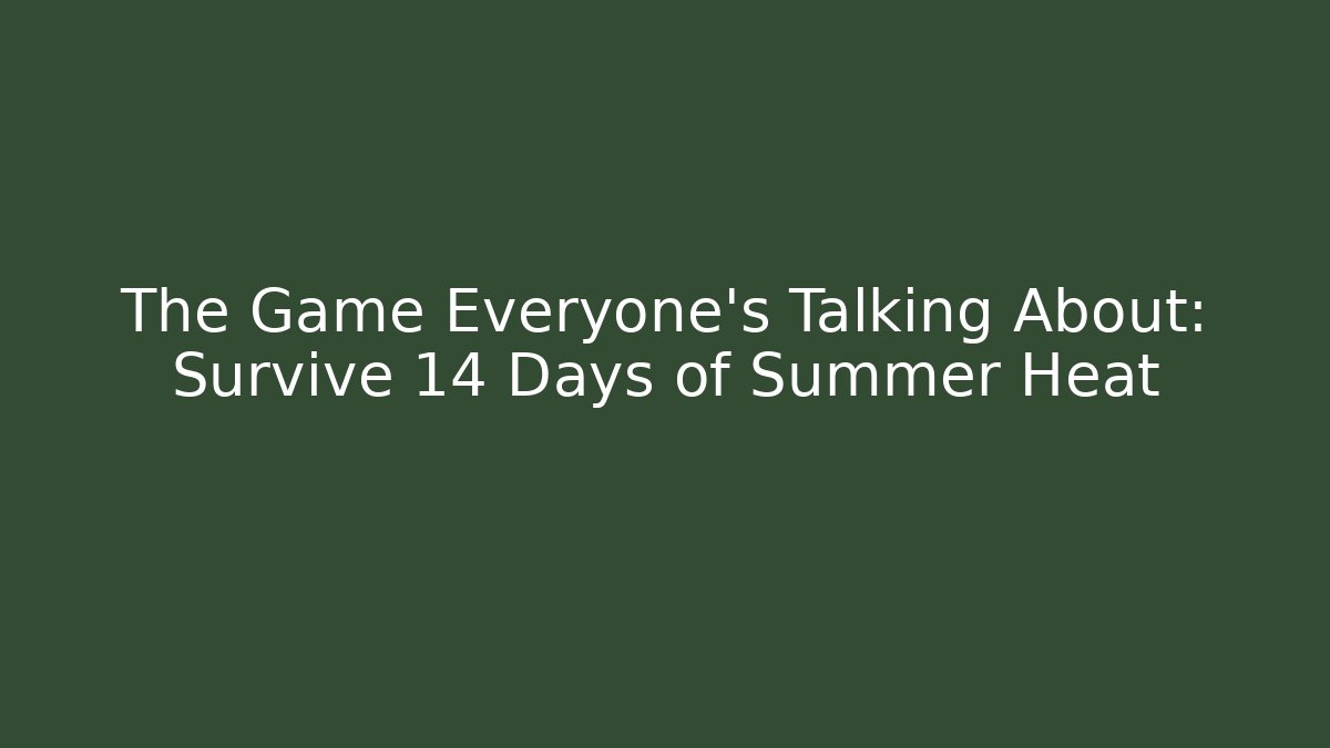 The Game Everyone’s Talking About: Survive 14 Days of Summer Heat