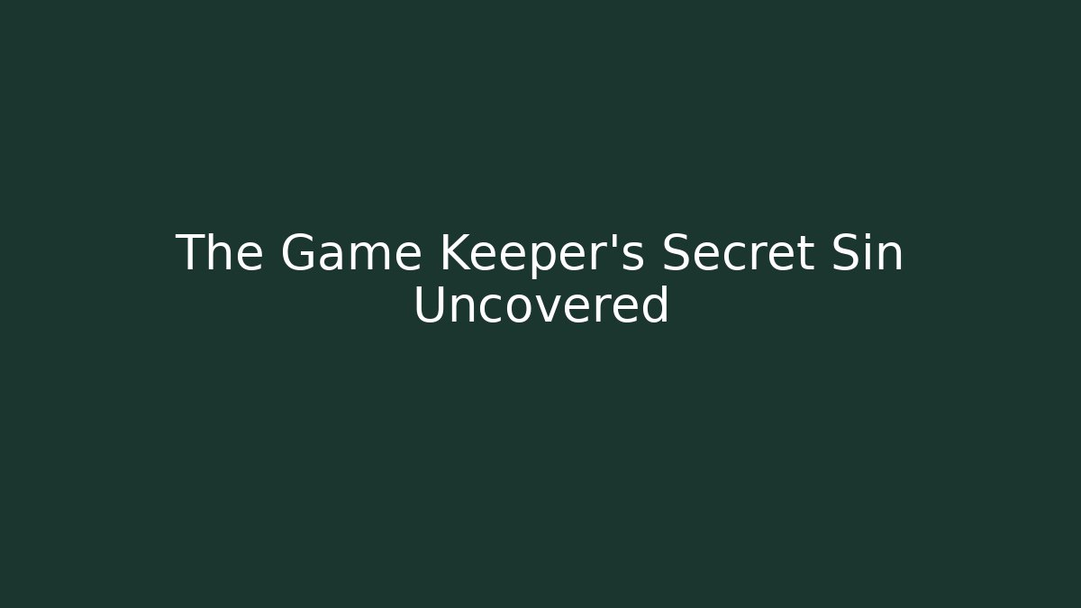 The Game Keeper's Secret Sin Uncovered
