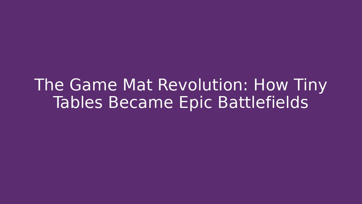 The Game Mat Revolution: How Tiny Tables Became Epic Battlefields