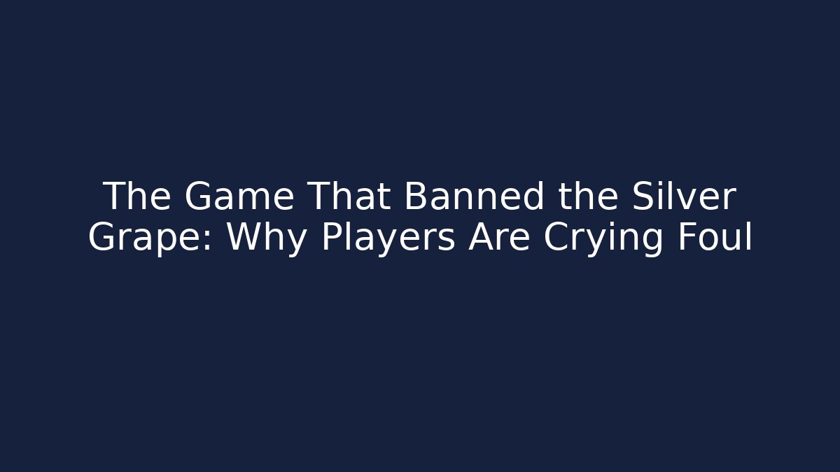 The Game That Banned the Silver Grape: Why Players Are Crying Foul