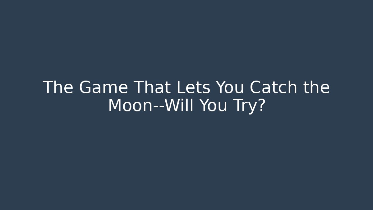 The Game That Lets You Catch the Moon—Will You Try?
