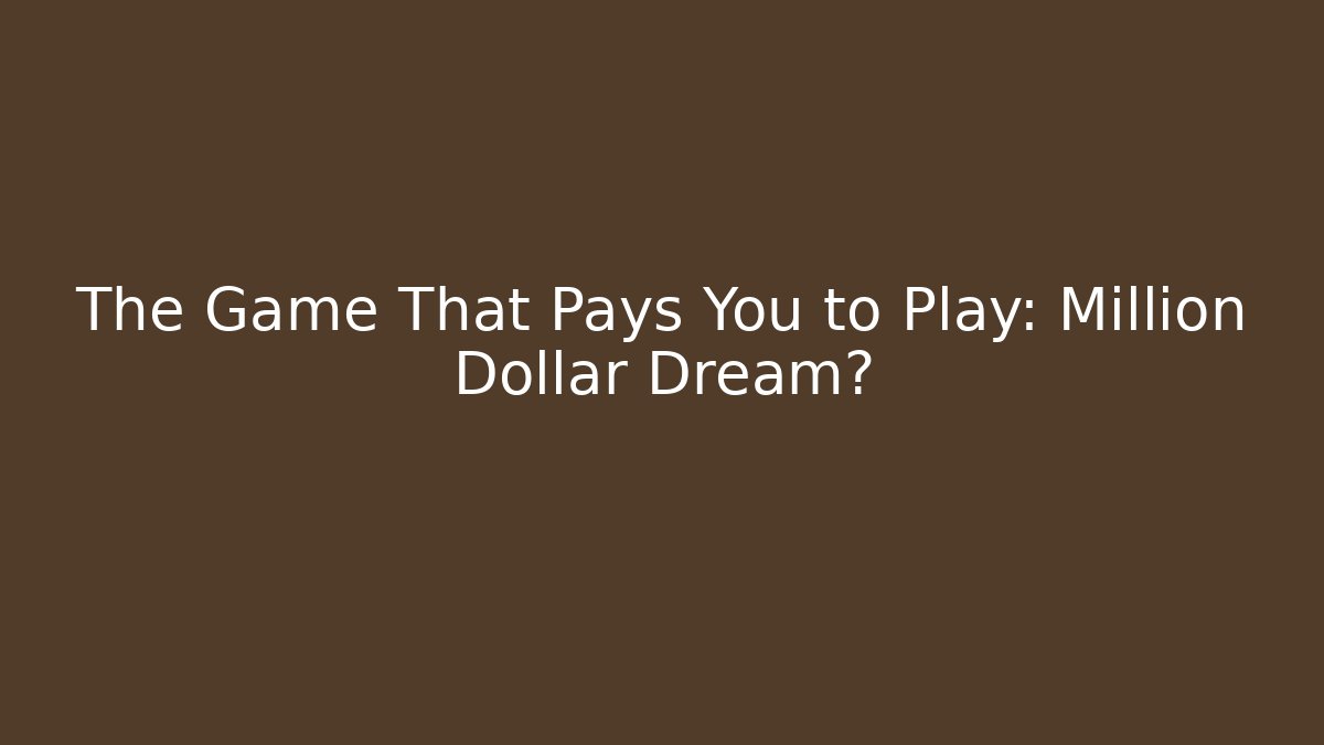 The Game That Pays You to Play: Million Dollar Dream?