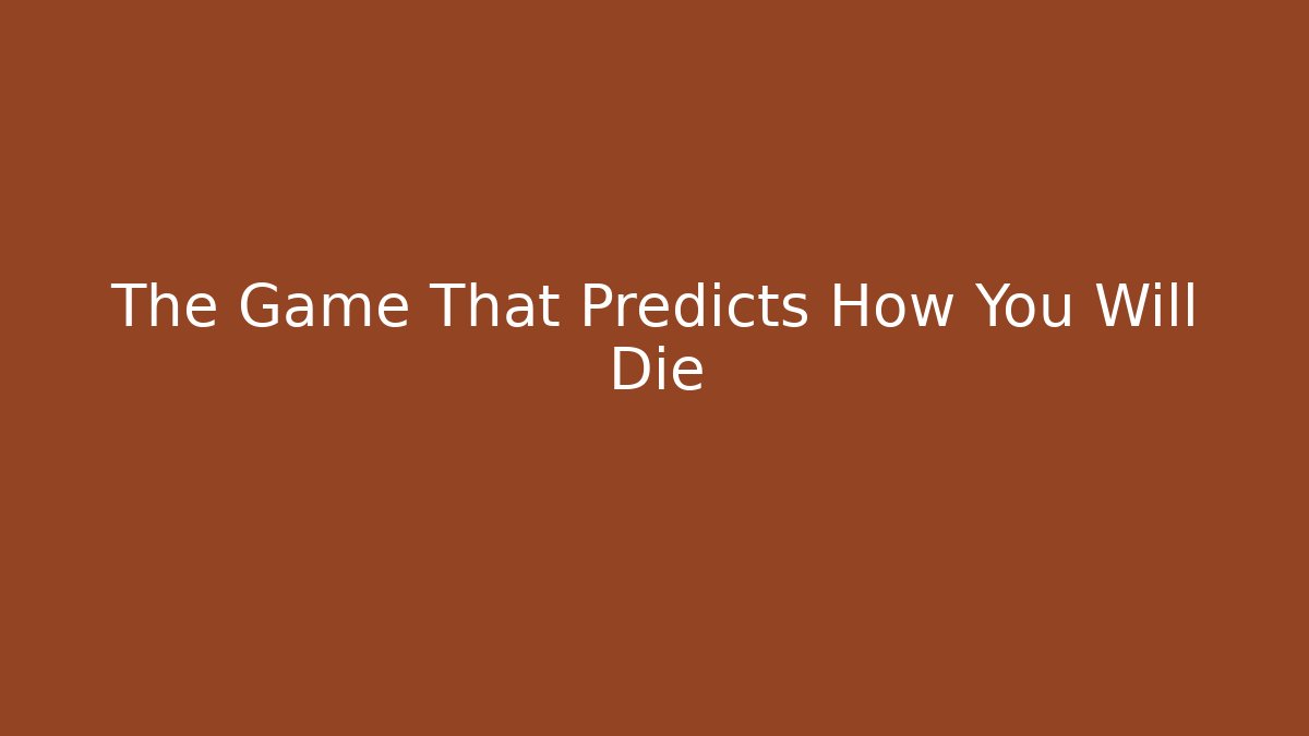 The Game That Predicts How You Will Die