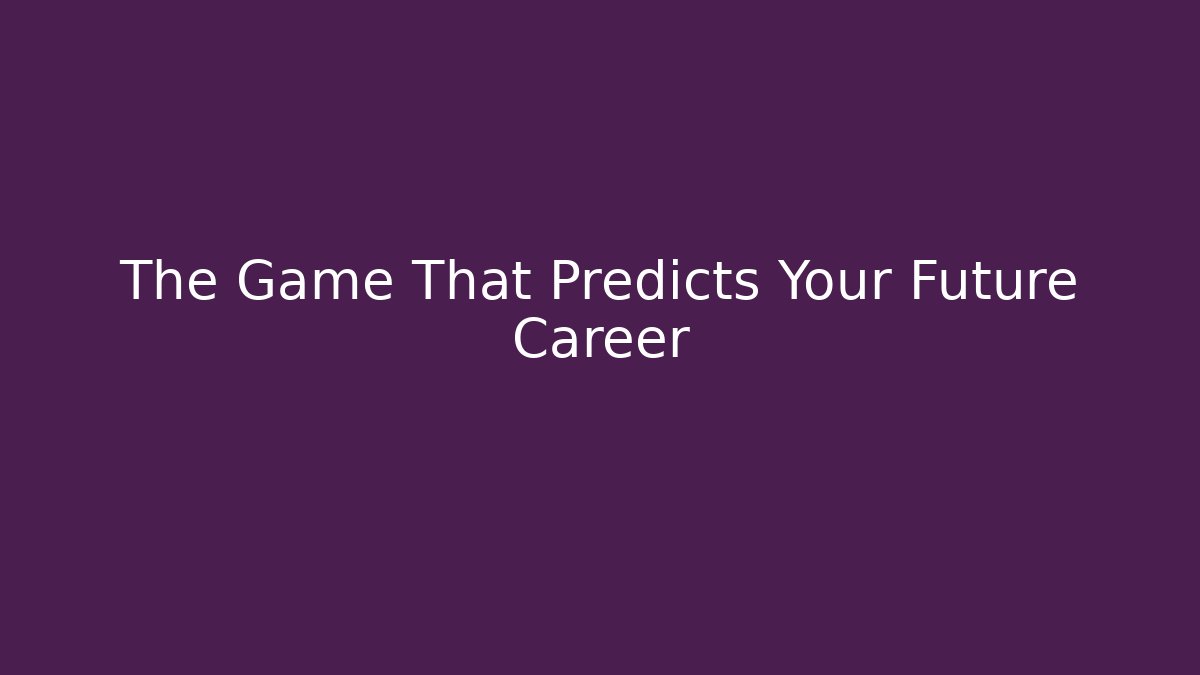 The Game That Predicts Your Future Career